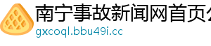 南宁事故新闻网首页公告